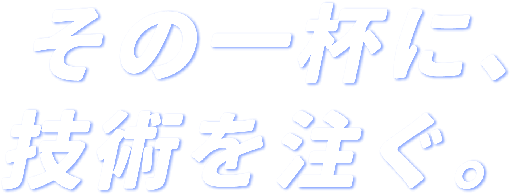 その一杯に技術を注ぐ。